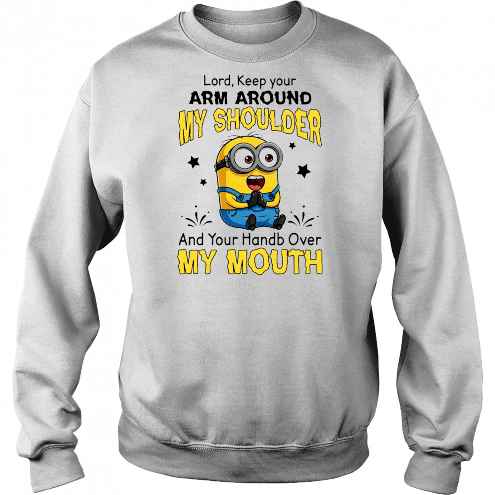 Funny Minion Lord keep your arm around my shoulder and your hand over my mouth shirt Sweatshirt