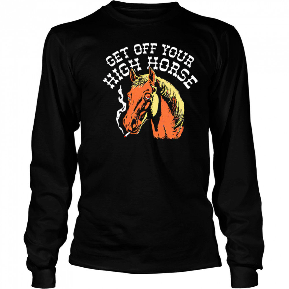 Get Off Your High Horse shirt Long Sleeved
