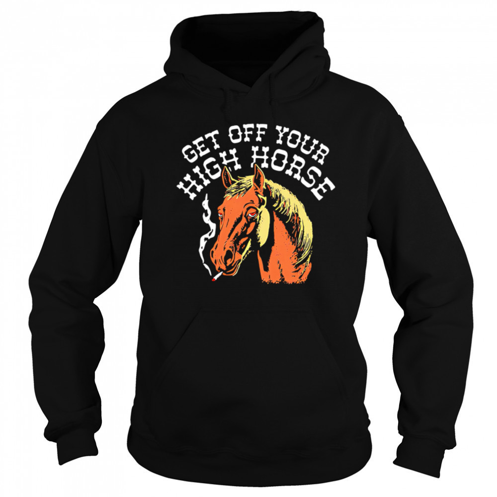 Get Off Your High Horse shirt Hoodie