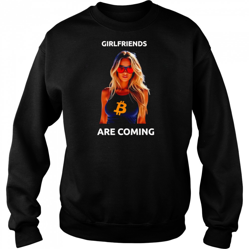 Girlfriends are coming shirt Sweatshirt