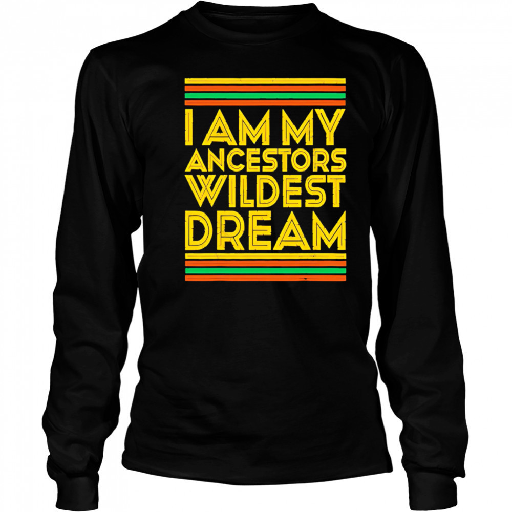 I am my ancestors wildest dream shirt Long Sleeved