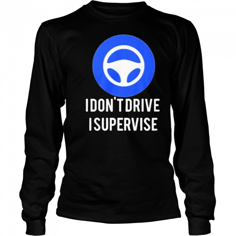 I Don’t Drive I Supervise Shirt Long Sleeved