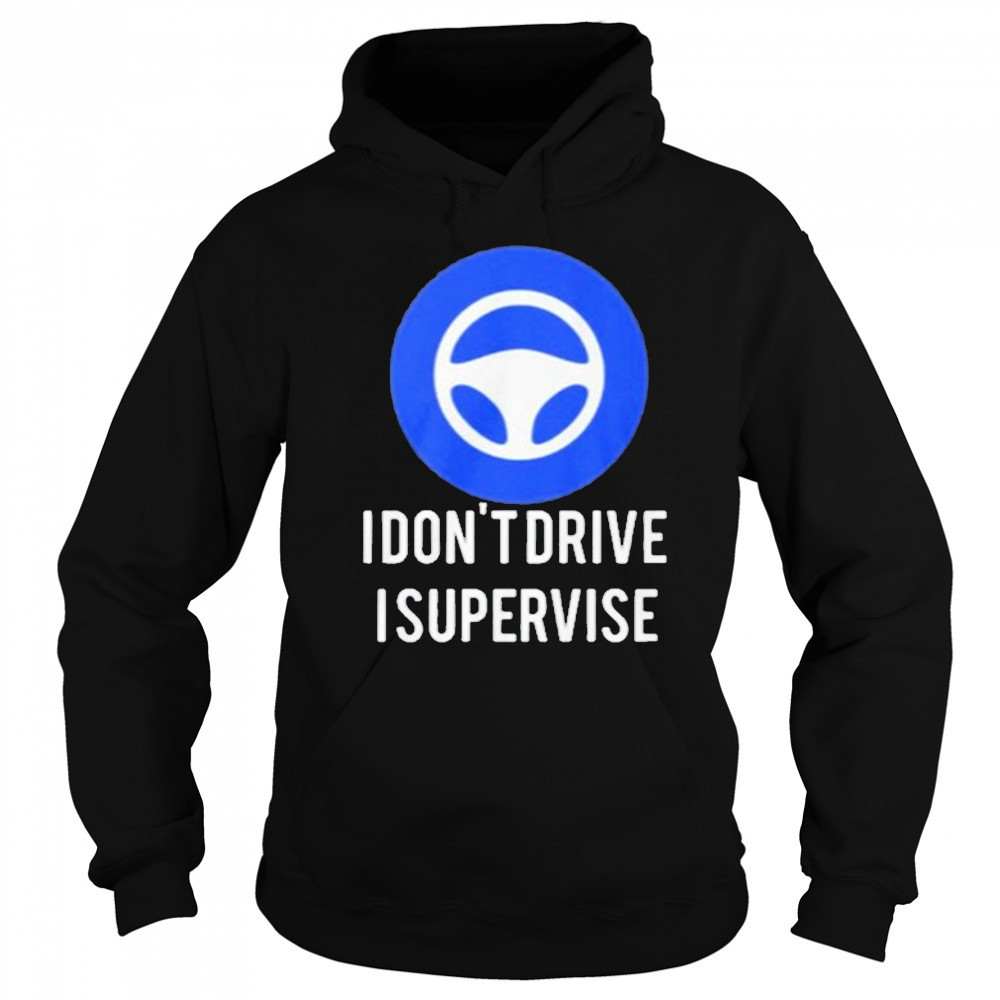I Don’t Drive I Supervise Shirt Hoodie