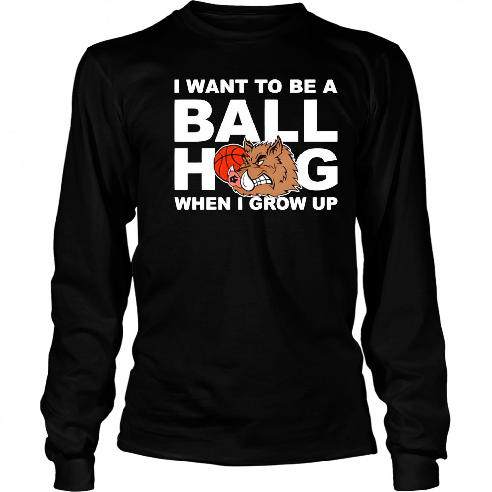 I Want To Be A Ball Hog When I Grow Up shirt Long Sleeved