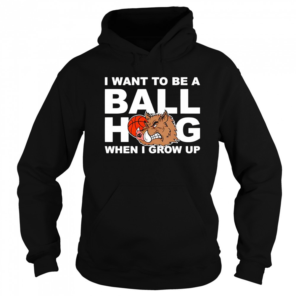 I Want To Be A Ball Hog When I Grow Up shirt Hoodie
