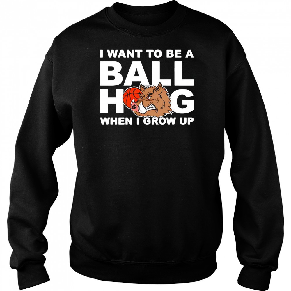 I Want To Be A Ball Hog When I Grow Up shirt Sweatshirt