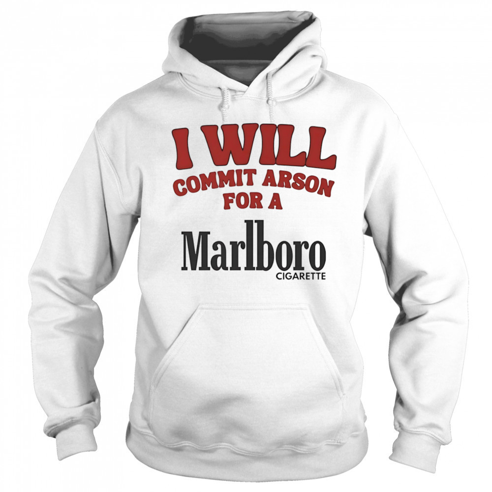 I will commit arson for a Marlboro shirt Hoodie