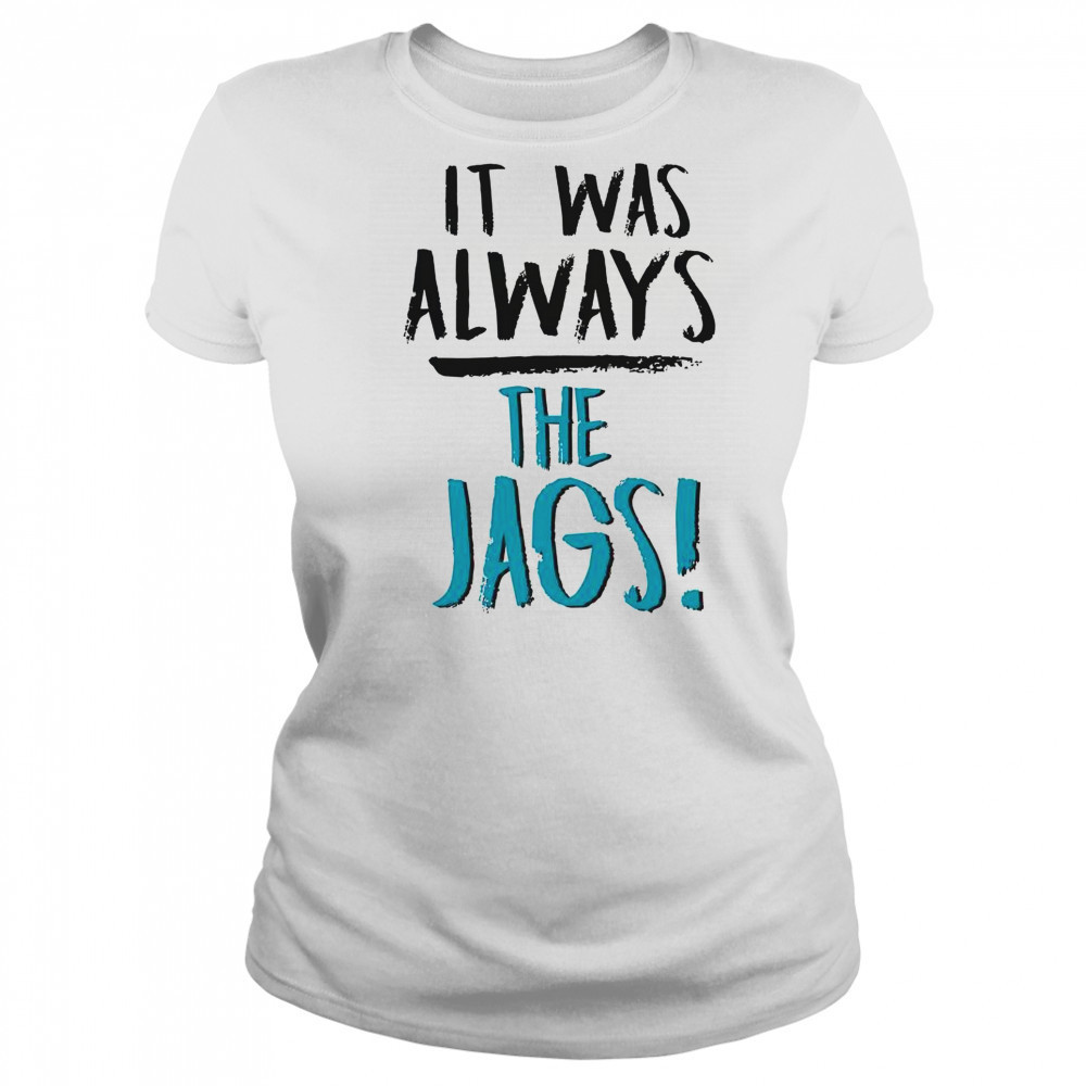 It Was Always The Jags T-Shirt Women's T-shirt