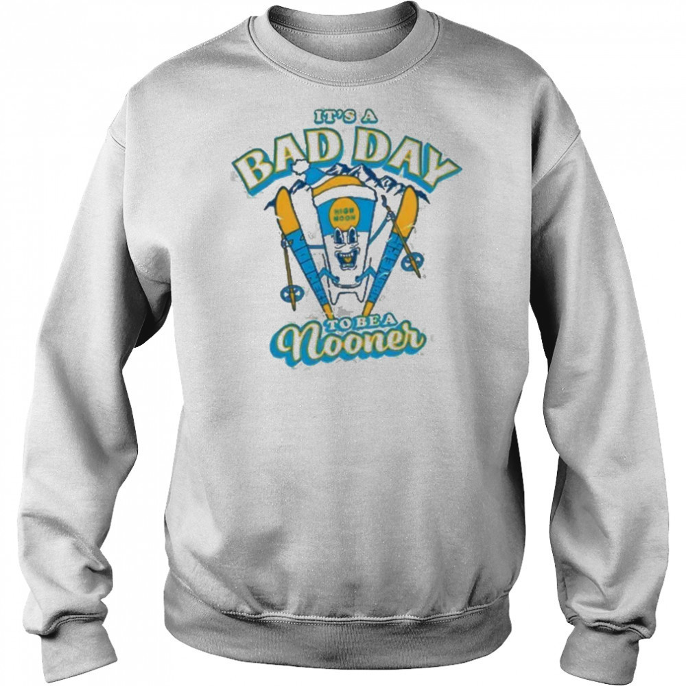 It’s a bad day to be a Nooner Shirt Sweatshirt