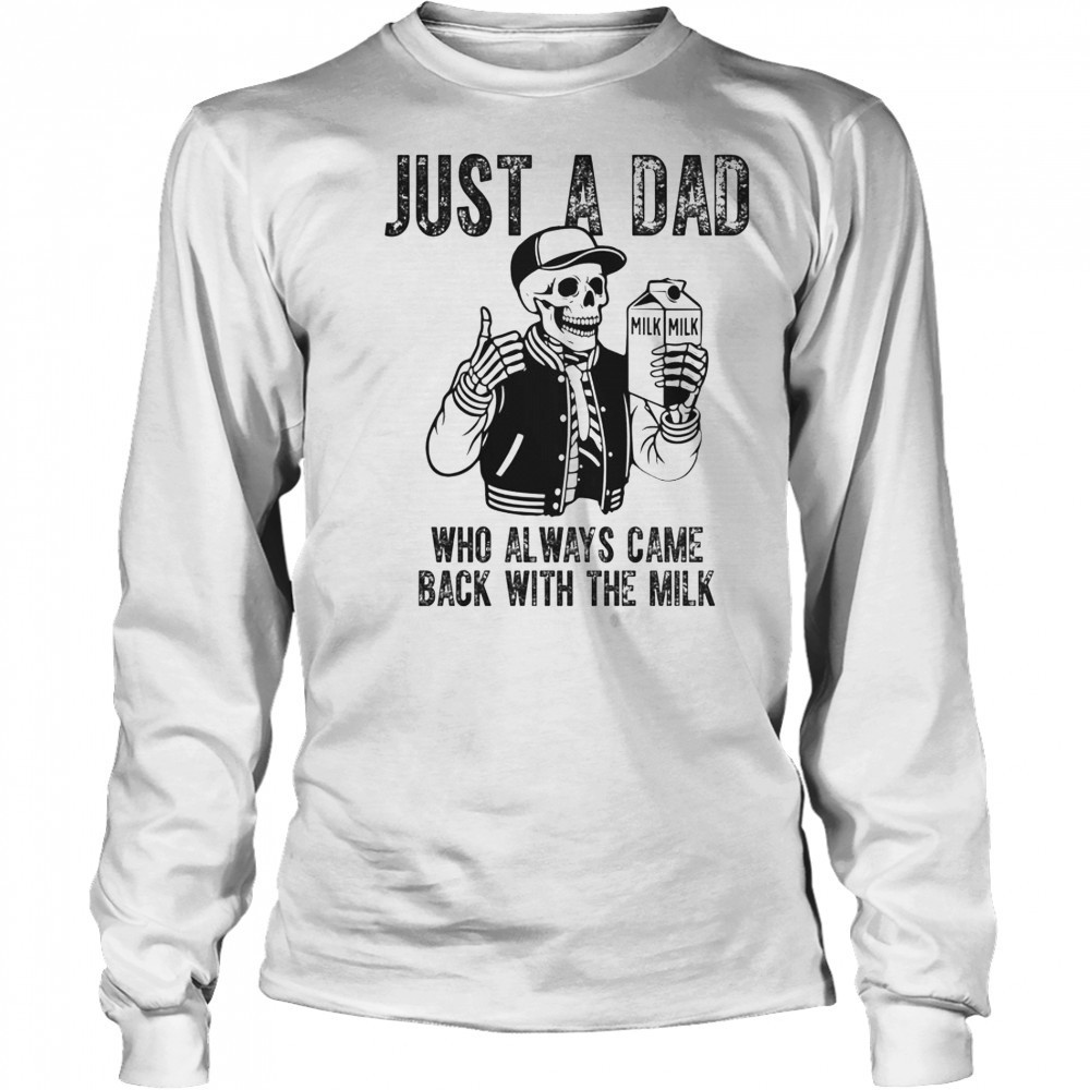Just A Dad Who Always Came Back With The Milk Skeleton T-Shirt Long Sleeved
