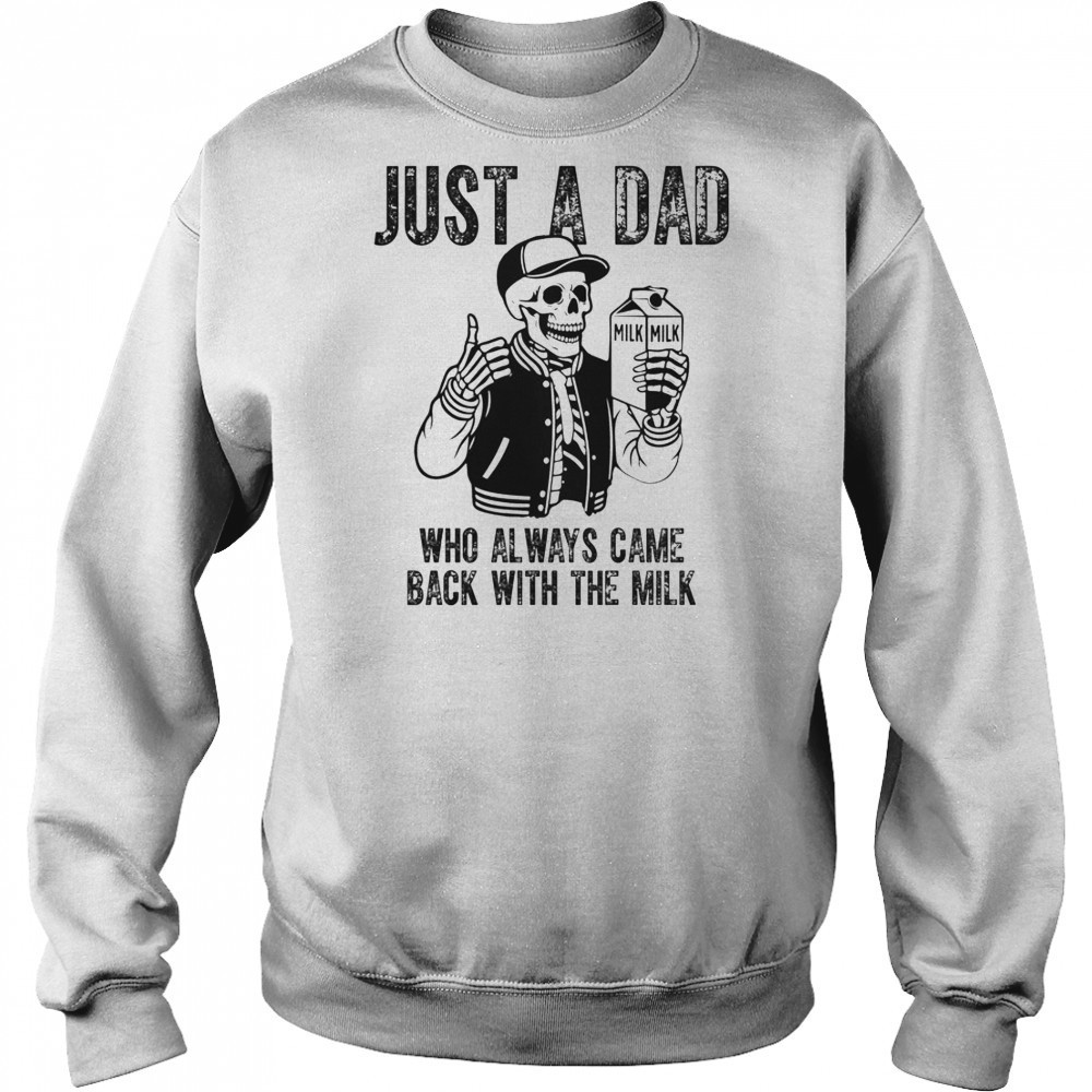 Just A Dad Who Always Came Back With The Milk Skeleton T-Shirt Sweatshirt