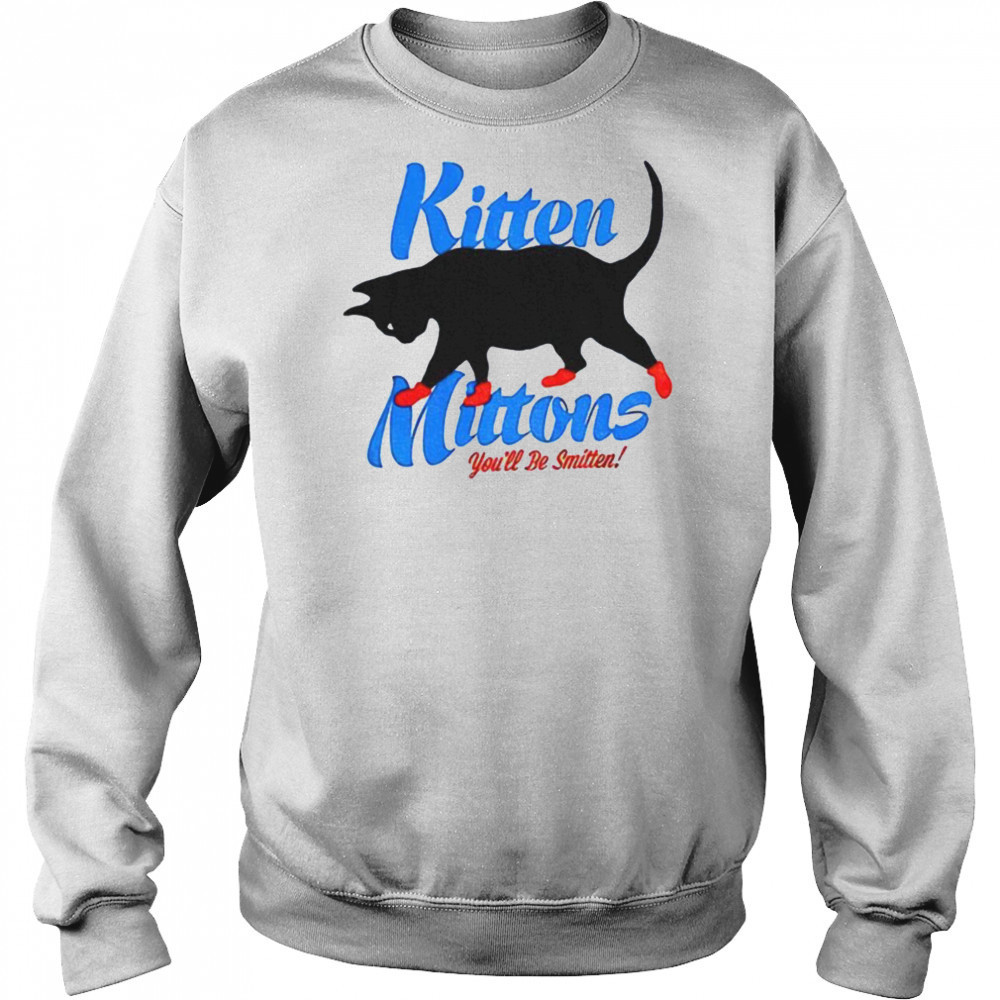 Kitten mittons you’ll b smitten shirt Sweatshirt