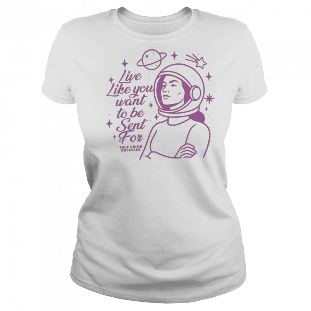 Live Like You Want To Be Sent For Shirt Women's T-shirt