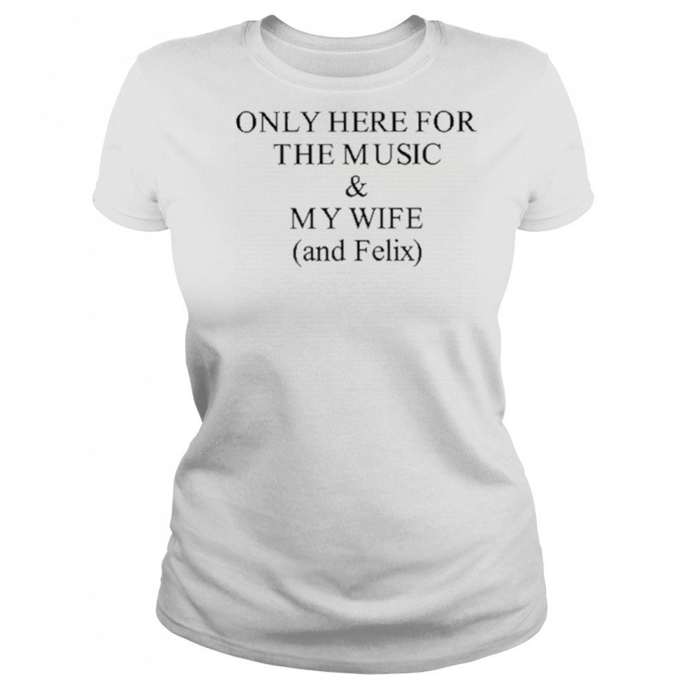 Only Here For The Music & My Wife And Felix Shirt Women's T-shirt