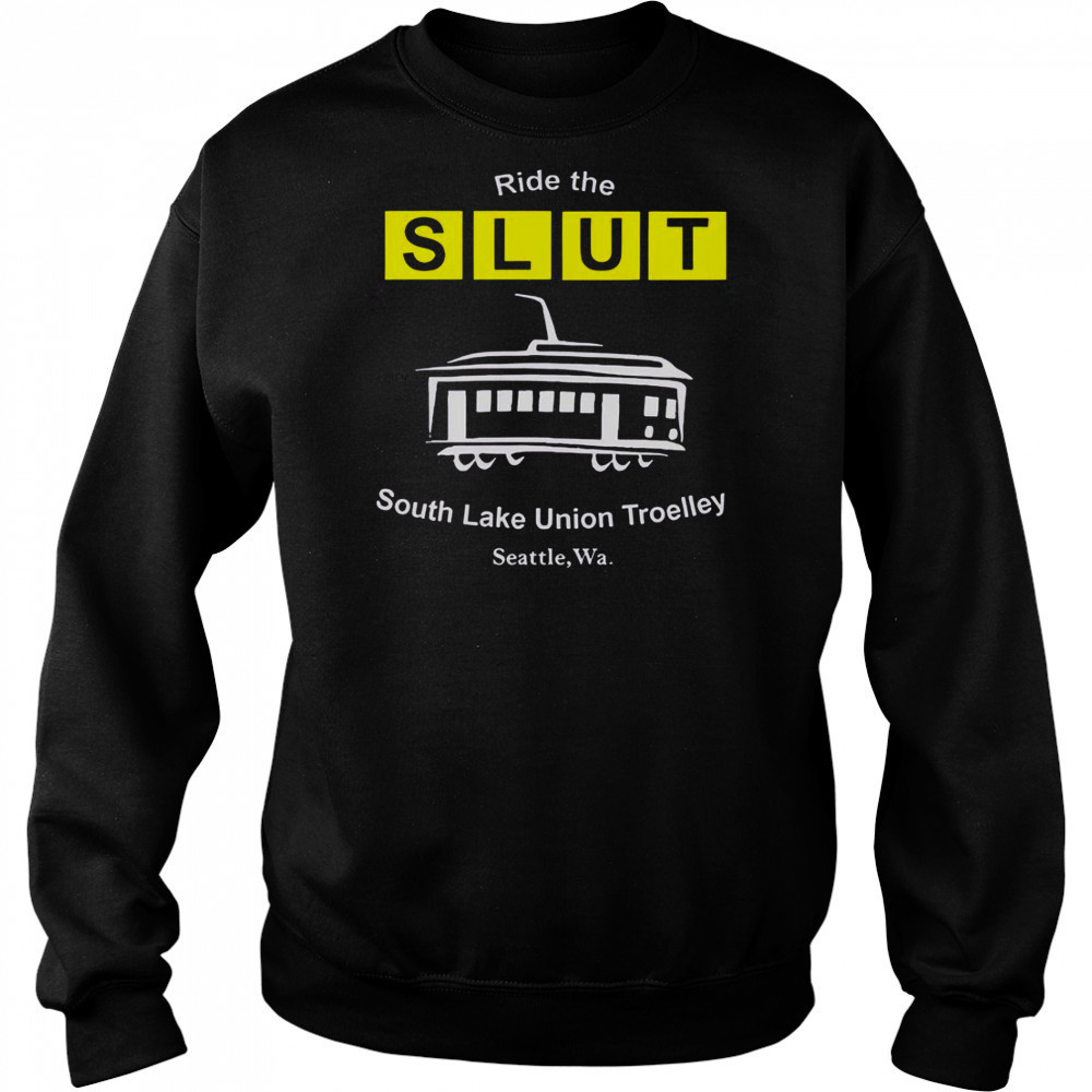 Ride The SLUT South Lake Union Trolley Seattle Wa T-Shirt Sweatshirt