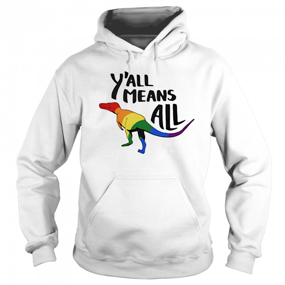 Y’all Means All dinosaur pride shirt Hoodie