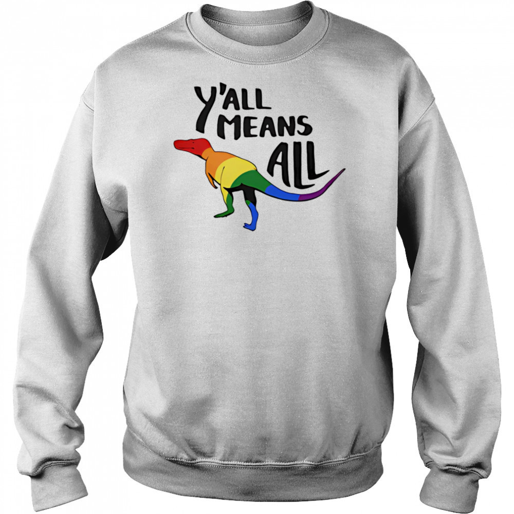 Y’all Means All dinosaur pride shirt Sweatshirt