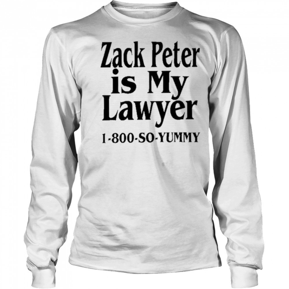 Zack Peter Is My Lawyer 1800 So Yummy Shirt Long Sleeved