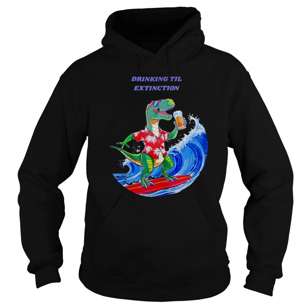 Drinking til extingction shirt Hoodie