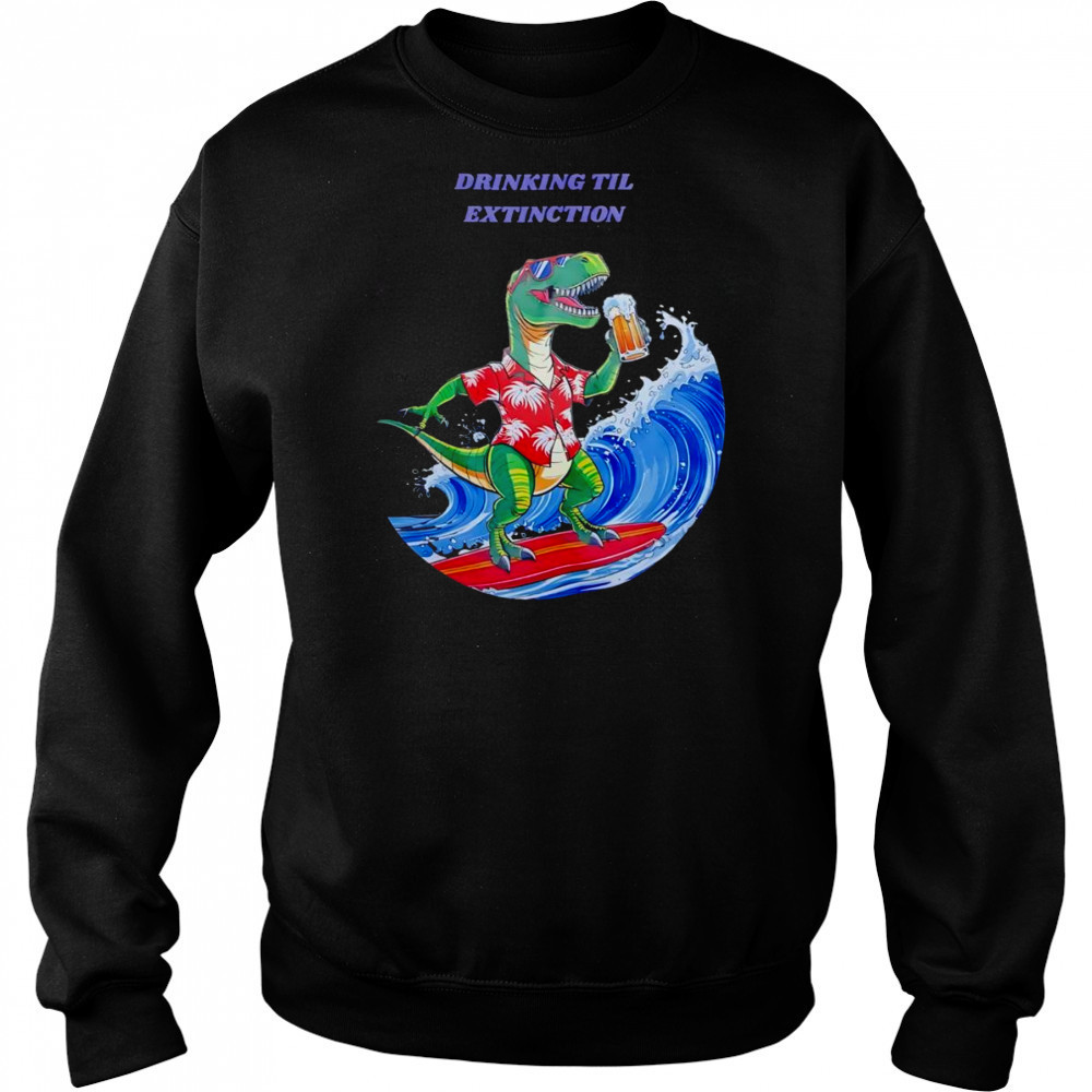 Drinking til extingction shirt Sweatshirt