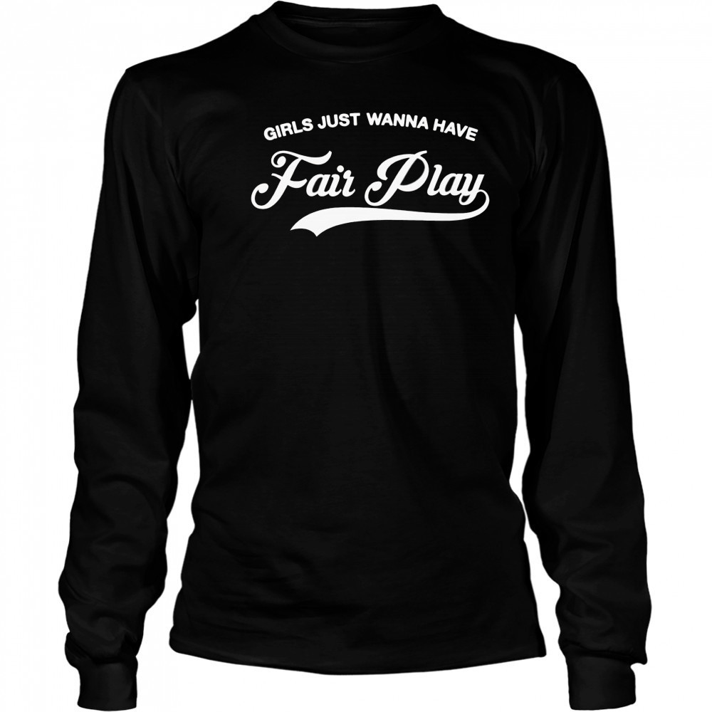 Girls just wanna have fair play shirt Long Sleeved