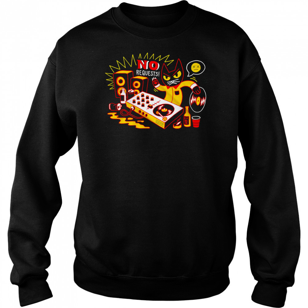 No Requests Cat shirt Sweatshirt