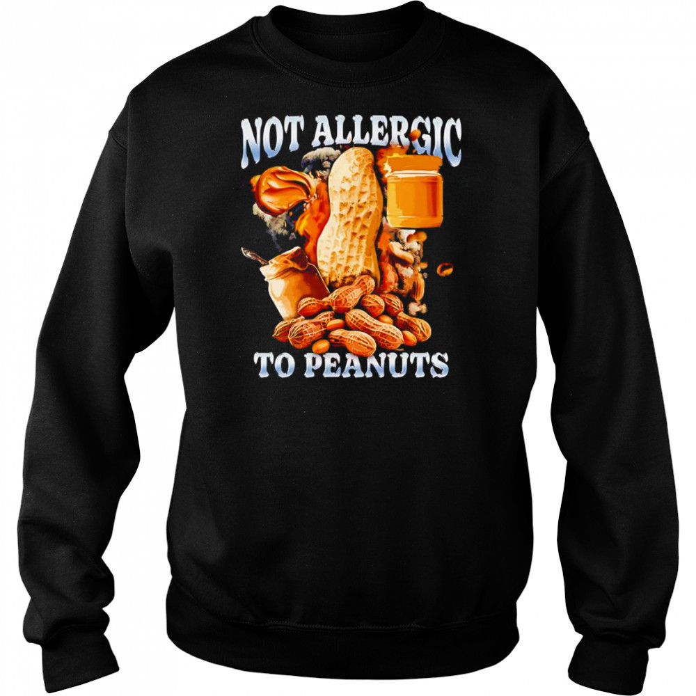 Not Allergic To Peanuts shirt Sweatshirt
