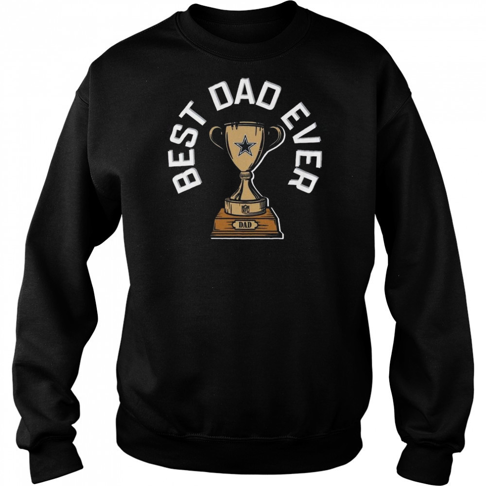 Dallas Cowboys Best Dad Ever Trophy 2025 Shirt Sweatshirt