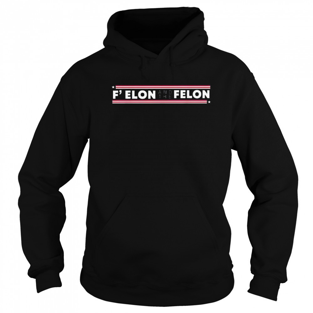 F’ Elon And The Felon Trump Anti Elon Musk 2025 Shirt Hoodie