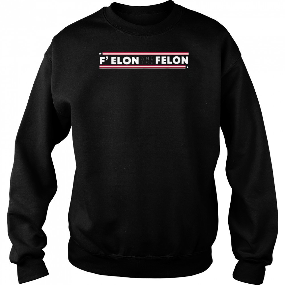 F’ Elon And The Felon Trump Anti Elon Musk 2025 Shirt Sweatshirt
