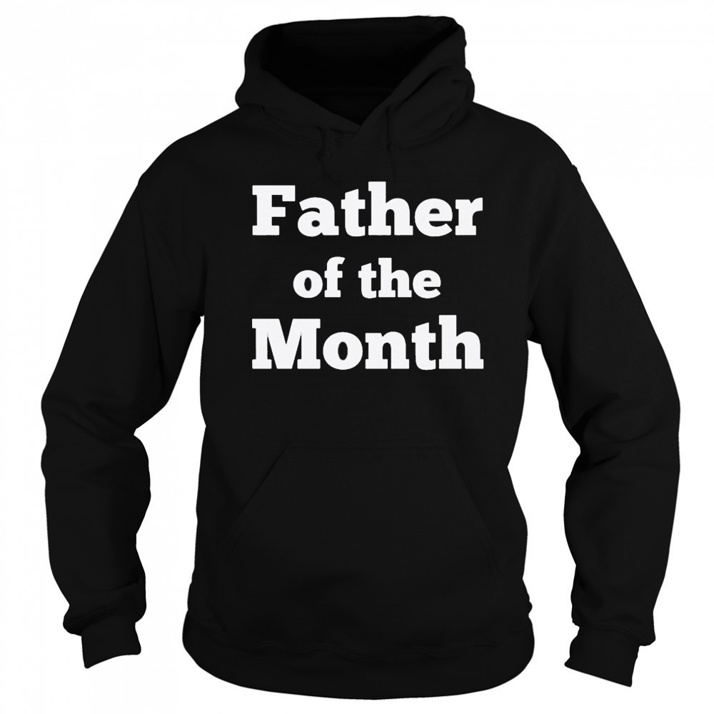 Father Of The Month T-shirt Hoodie