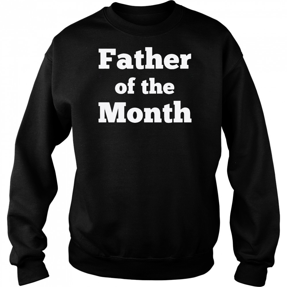 Father Of The Month T-shirt Sweatshirt