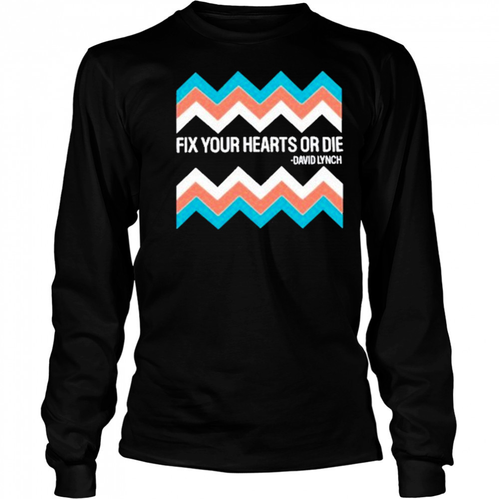 Fix Your Hearts Or Die David Lynch Shirt Long Sleeved