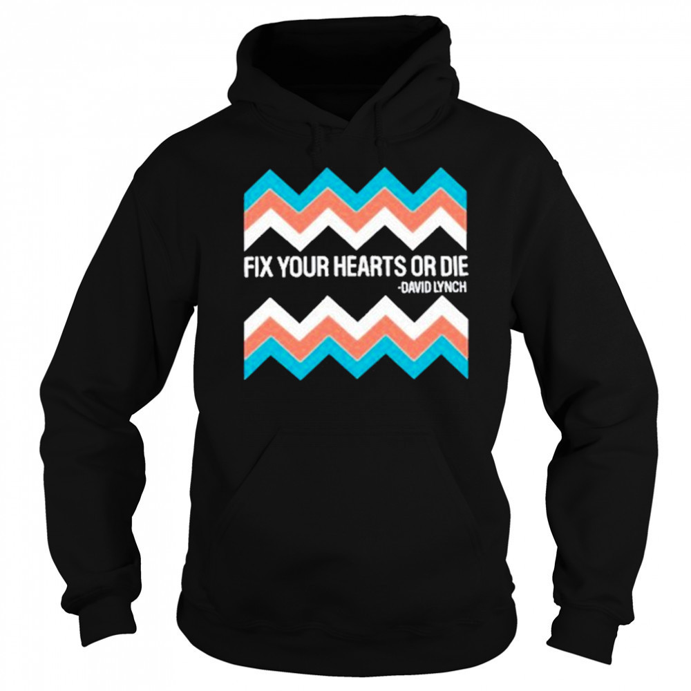 Fix Your Hearts Or Die David Lynch Shirt Hoodie