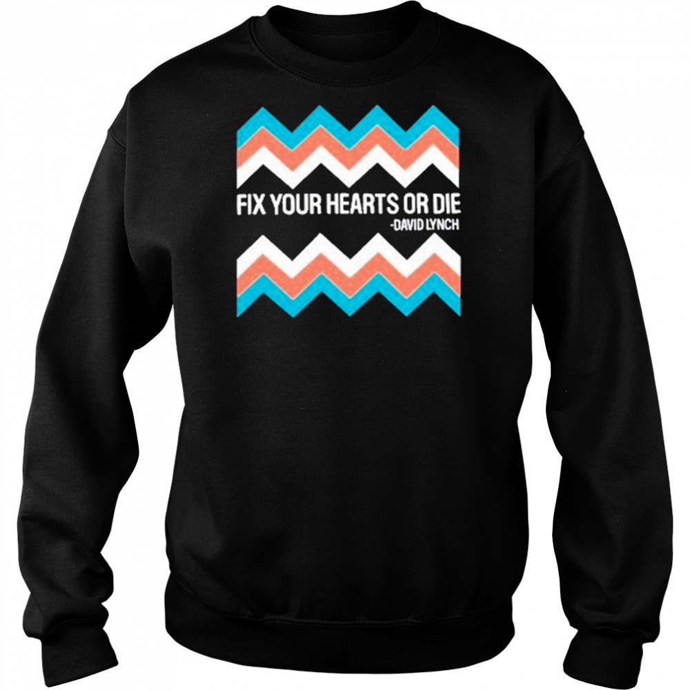 Fix Your Hearts Or Die David Lynch Shirt Sweatshirt