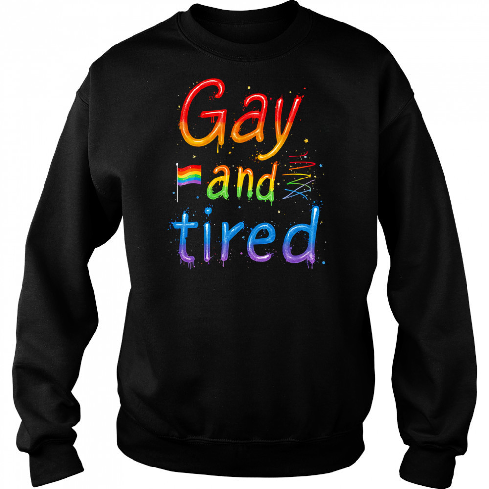 Gay and tired pride shirt Sweatshirt