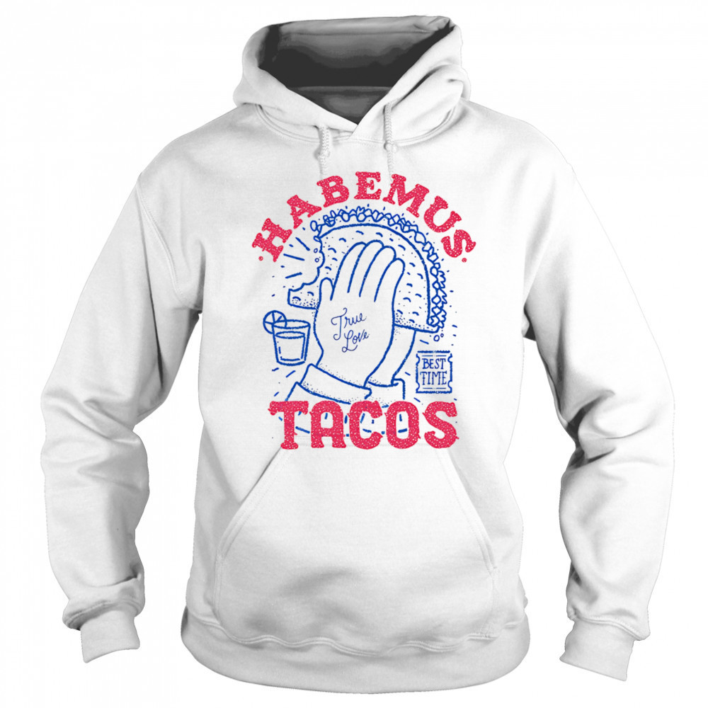 Habemus Tacos true love shirt Hoodie