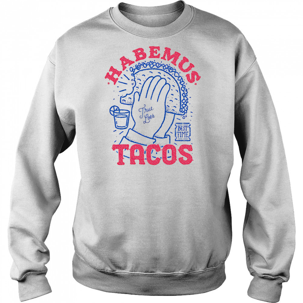 Habemus Tacos true love shirt Sweatshirt