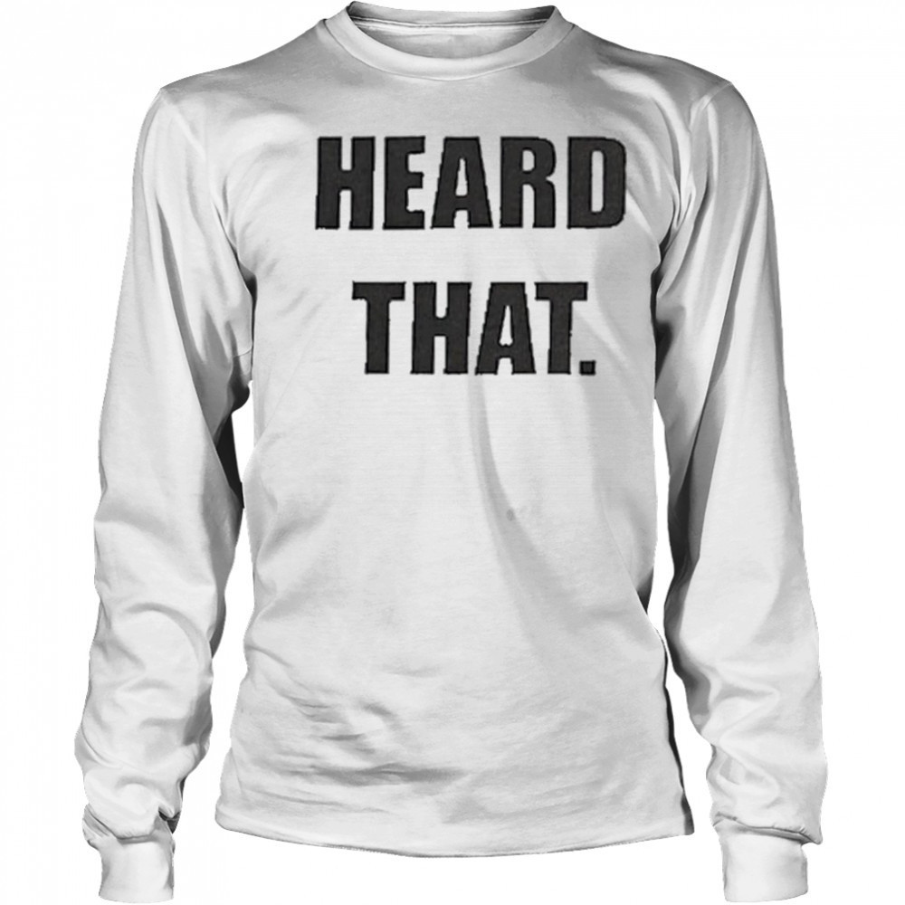 Heard That T-shirt Long Sleeved