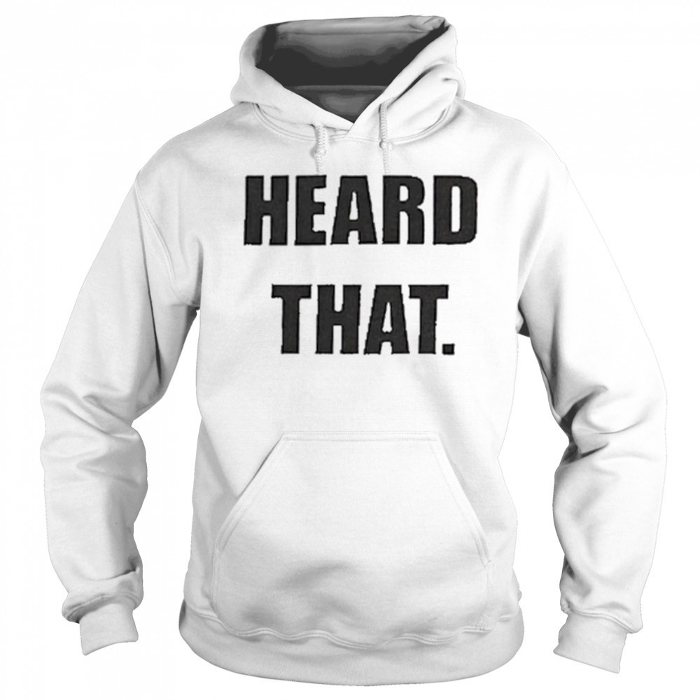 Heard That T-shirt Hoodie