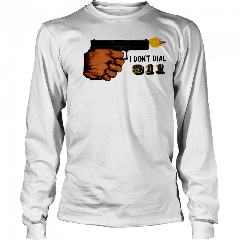 I Don’t Dial 911 pistol shooter shirt Long Sleeved