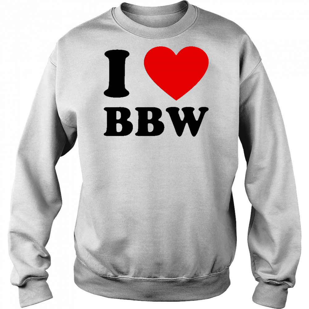 I Love Bbw shirt Sweatshirt