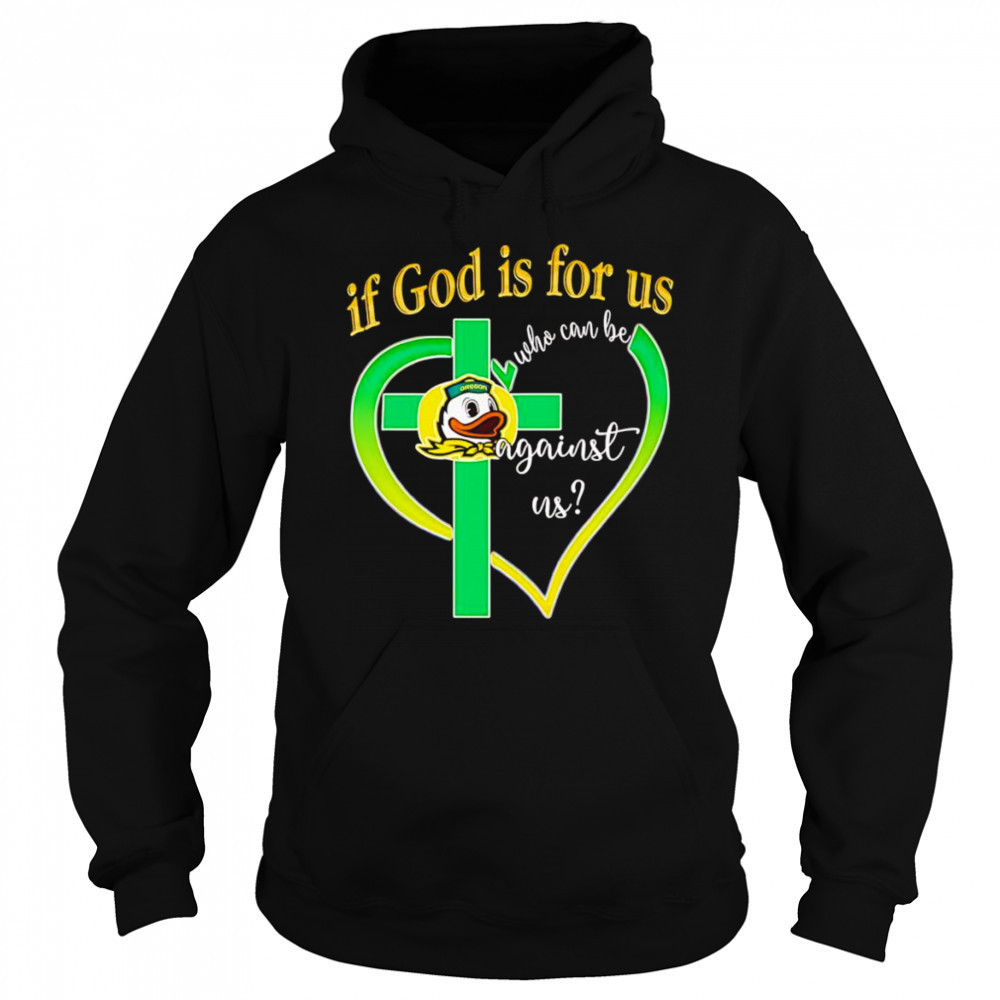 If God is for us who can be against us Oregon Ducks shirt Hoodie
