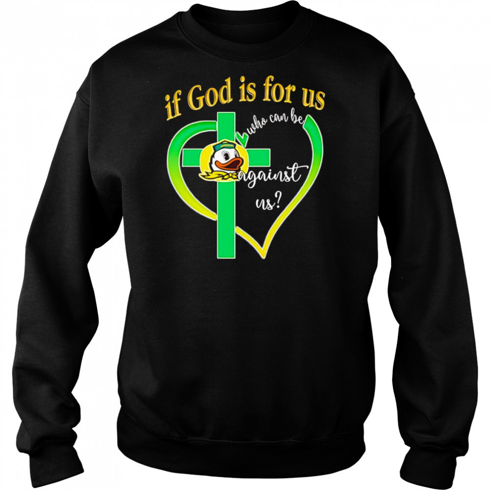 If God is for us who can be against us Oregon Ducks shirt Sweatshirt