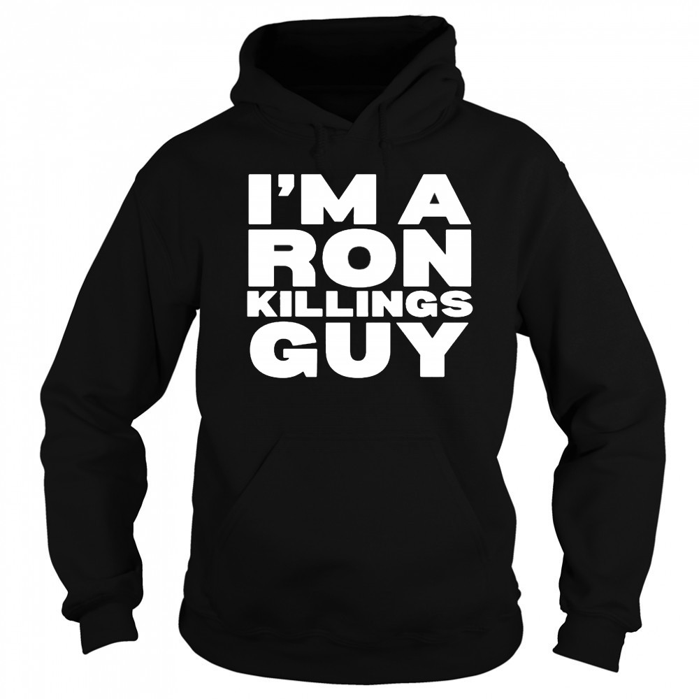 I’m A Ron Killings Guy T-shirt Hoodie