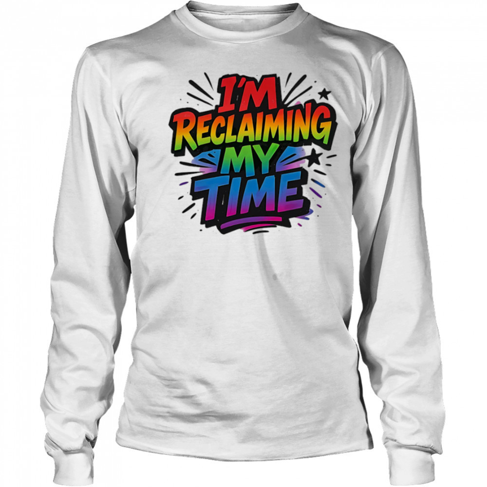 I’m reclaiming my time pride shirt Long Sleeved