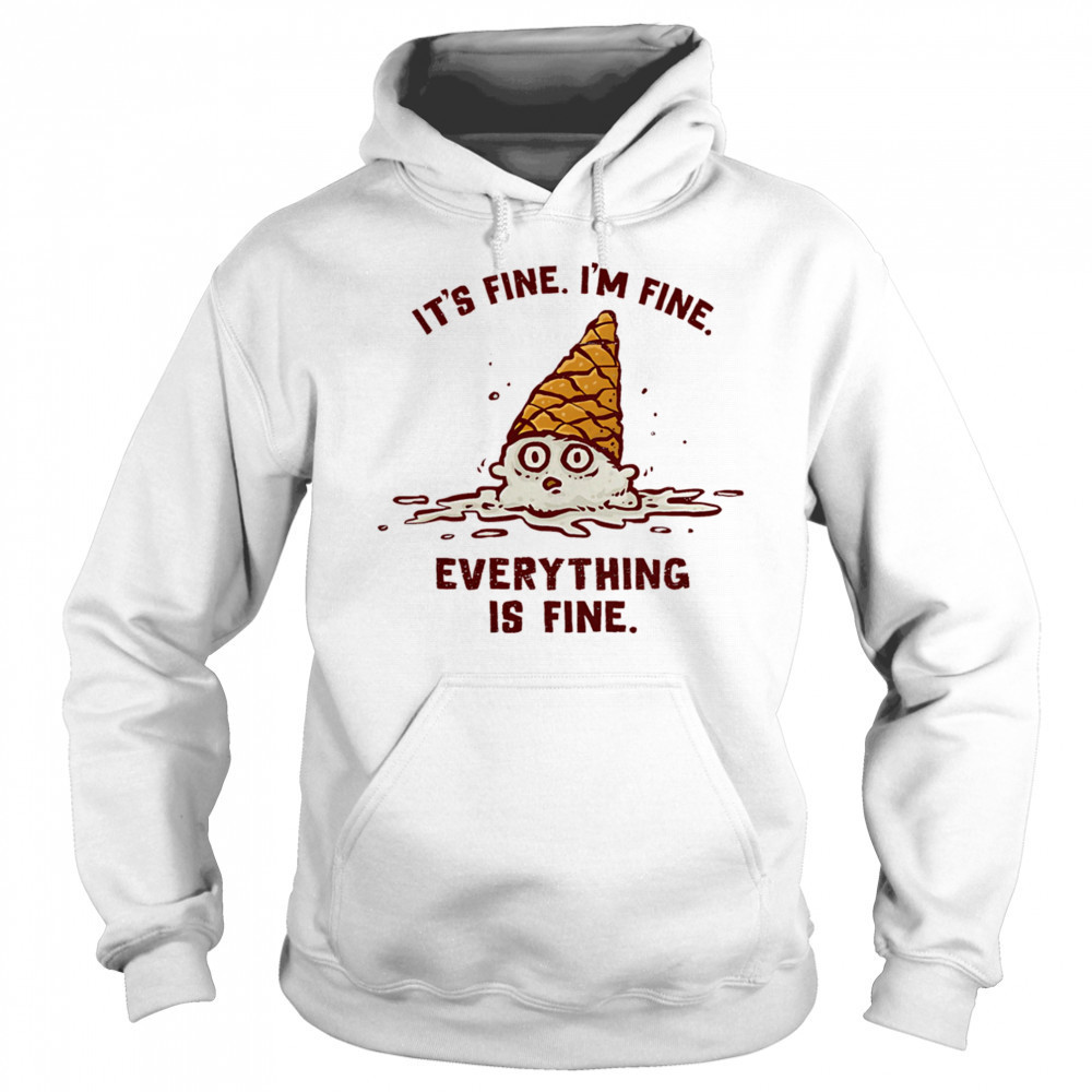 It’s fine I’m fine everything is fine ice cream shirt Hoodie