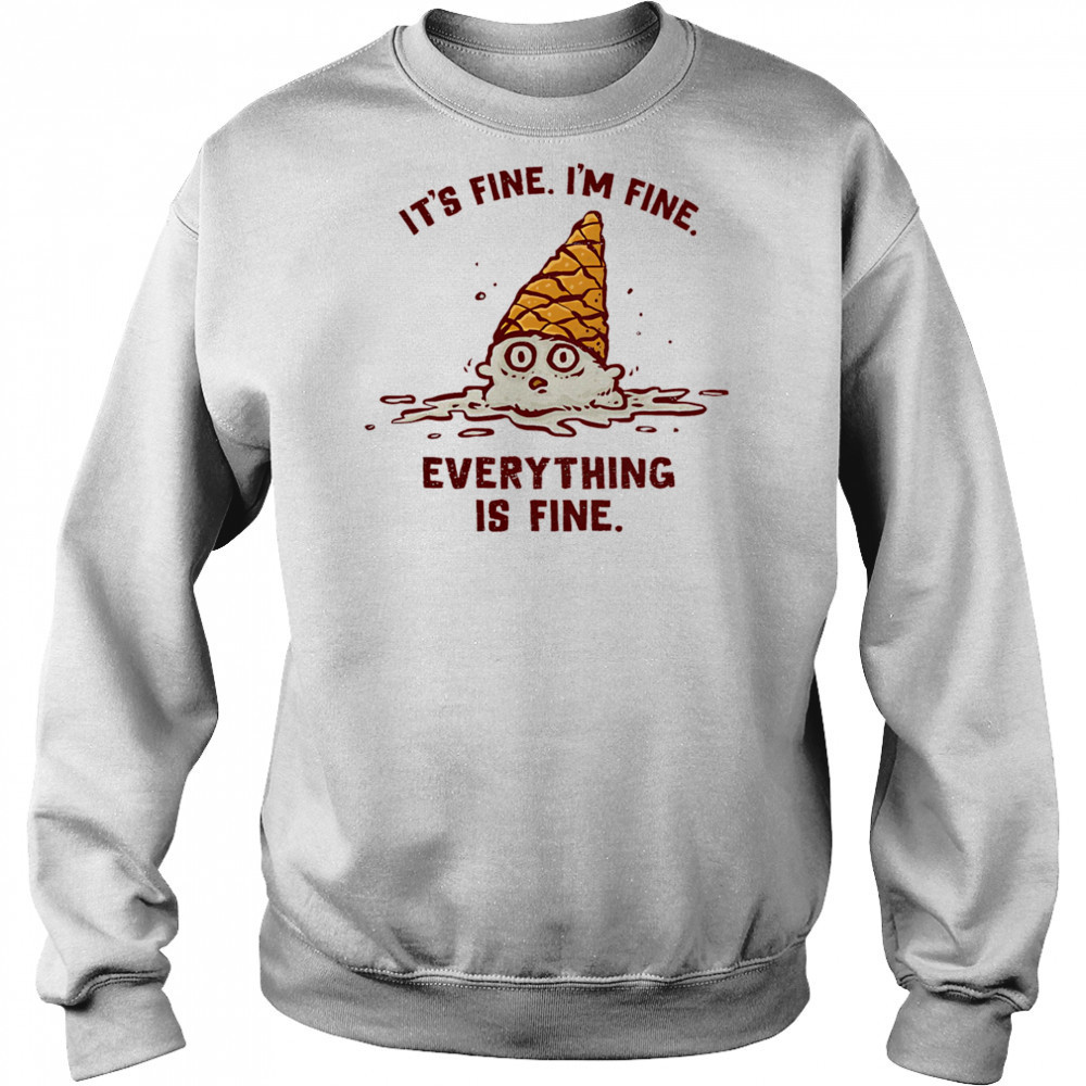 It’s fine I’m fine everything is fine ice cream shirt Sweatshirt