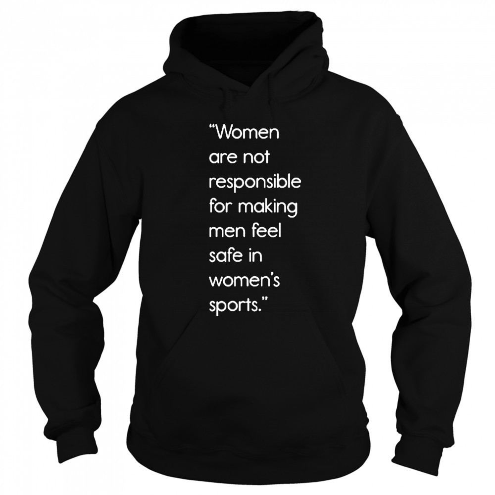 Jennifer Sey Women Are Not Responsible For Making Men Feel Safe In Women’s Sports Shirt Hoodie