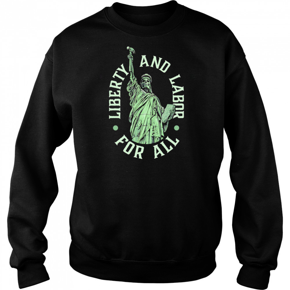 Liberty and Labor for all shirt Sweatshirt